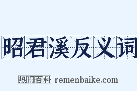 昭君溪反义词是什么意思的图片